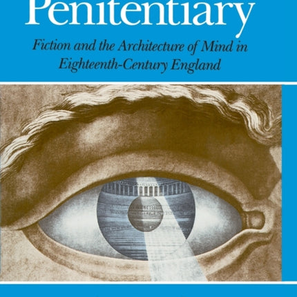 Imagining the Penitentiary: Fiction and the Architecture of Mind in Eighteenth-Century England