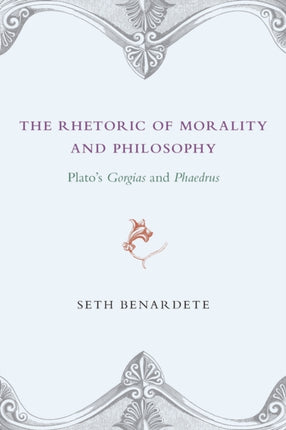 The Rhetoric of Morality and Philosophy: Plato's Gorgias and Phaedrus