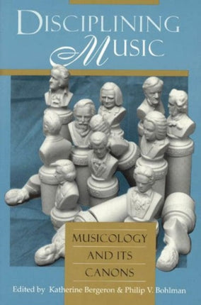 Disciplining Music  Musicology and Its Canons