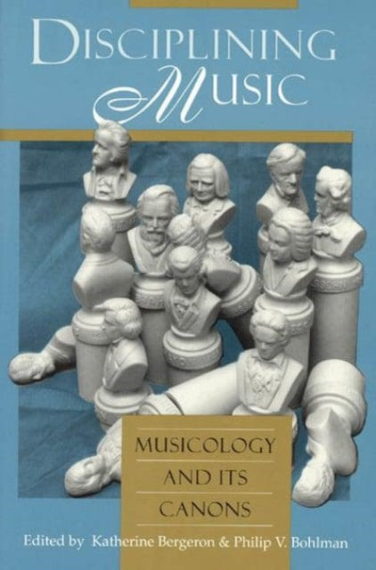 Disciplining Music  Musicology and Its Canons