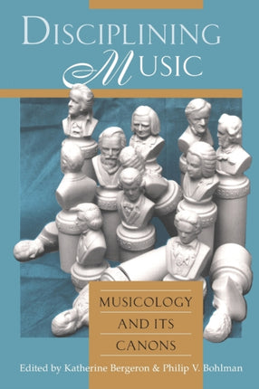 Disciplining Music: Musicology and Its Canons