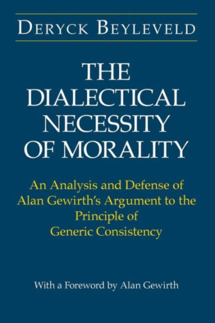 The Dialectical Necessity of Morality: An Analysis and Defense of Alan Gewirth's Argument to the Principle of Generic Consistency