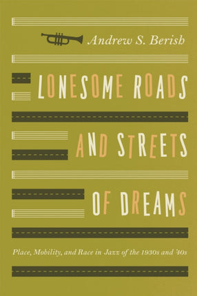 Lonesome Roads and Streets of Dreams: Place, Mobility, and Race in Jazz of the 1930s and '40s