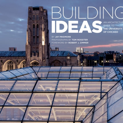 Building Ideas: An Architectural Guide to the University of Chicago