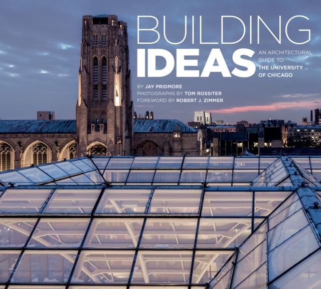 Building Ideas: An Architectural Guide to the University of Chicago