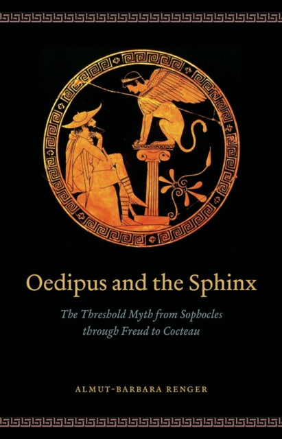 Oedipus and the Sphinx: The Threshold Myth from Sophocles through Freud to Cocteau