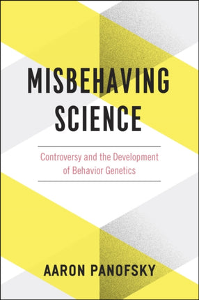 Misbehaving Science: Controversy and the Development of Behavior Genetics