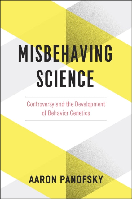 Misbehaving Science: Controversy and the Development of Behavior Genetics