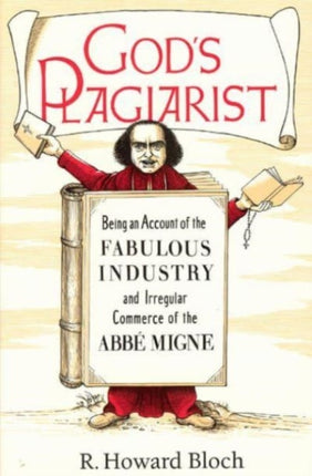 God's Plagiarist: Being an Account of the Fabulous Industry and Irregular Commerce of the Abbe Migne