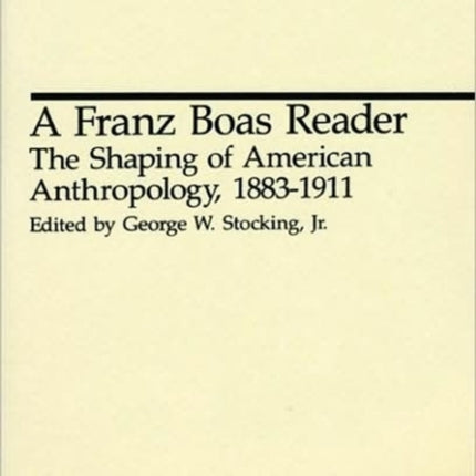 A Franz Boas Reader: The Shaping of American Anthropology, 1883-1911