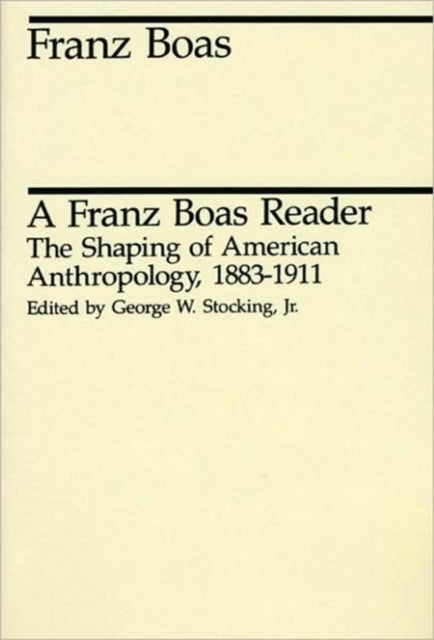 A Franz Boas Reader: The Shaping of American Anthropology, 1883-1911