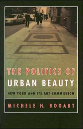 The Politics of Urban Beauty: New York and Its Art Commission