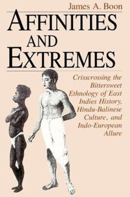 Affinities and Extremes: Crisscrossing the Bittersweet Ethnology of East Indies History, Hindu-Balinese Culture, and Indo-European Allure