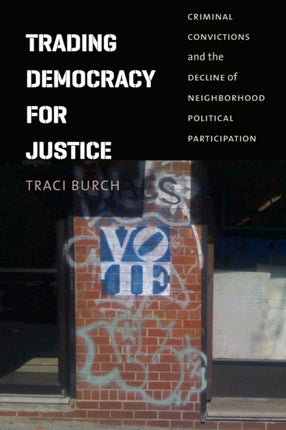 Trading Democracy for Justice: Criminal Convictions and the Decline of Neighborhood Political Participation