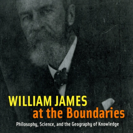 William James at the Boundaries: Philosophy, Science, and the Geography of Knowledge