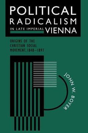 Political Radicalism in Late Imperial Vienna: Origins of the Christian Social Movement, 1848-1897