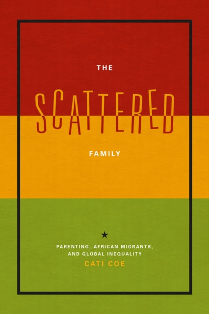 The Scattered Family: Parenting, African Migrants, and Global Inequality