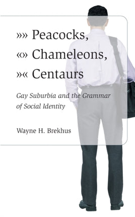 Peacocks, Chameleons, Centaurs – Gay Suburbia and the Grammar of Social Identity