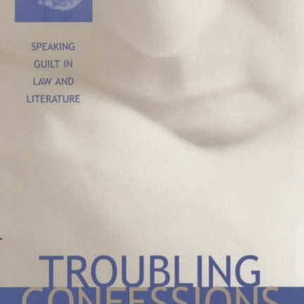 Troubling Confessions: Speaking Guilt in Law and Literature