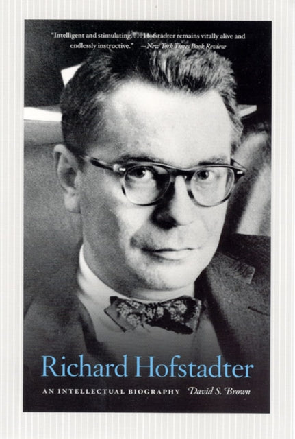 Richard Hofstadter  An Intellectual Biography