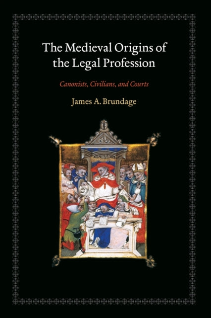 The Medieval Origins of the Legal Profession: Canonists, Civilians, and Courts