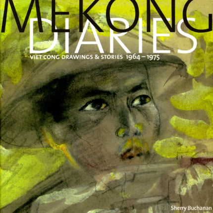 Mekong Diaries: Viet Cong Drawings and Stories, 1964-1975