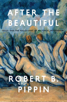 After the Beautiful: Hegel and the Philosophy of Pictorial Modernism