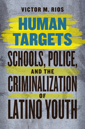 Human Targets: Schools, Police, and the Criminalization of Latino Youth