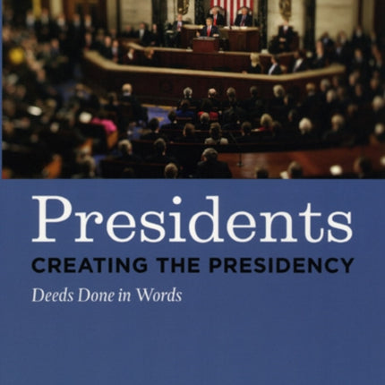 Presidents Creating the Presidency: Deeds Done in Words