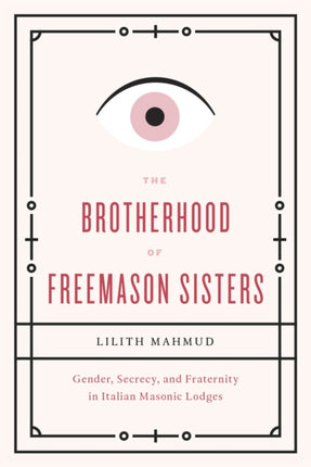 The Brotherhood of Freemason Sisters  Gender Secrecy and Fraternity in Italian Masonic Lodges