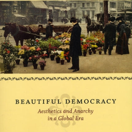 Beautiful Democracy: Aesthetics and Anarchy in a Global Era