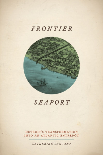 Frontier Seaport: Detroit's Transformation into an Atlantic Entrept