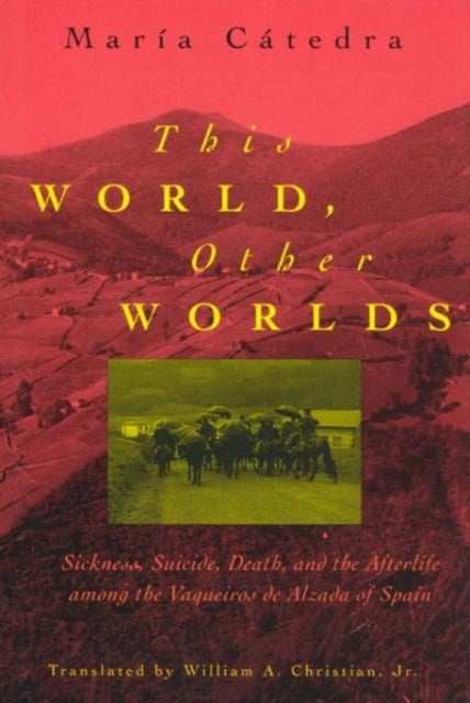 This World, Other Worlds: Sickness, Suicide, Death, and the Afterlife among the Vaqueiros de Alzada of Spain