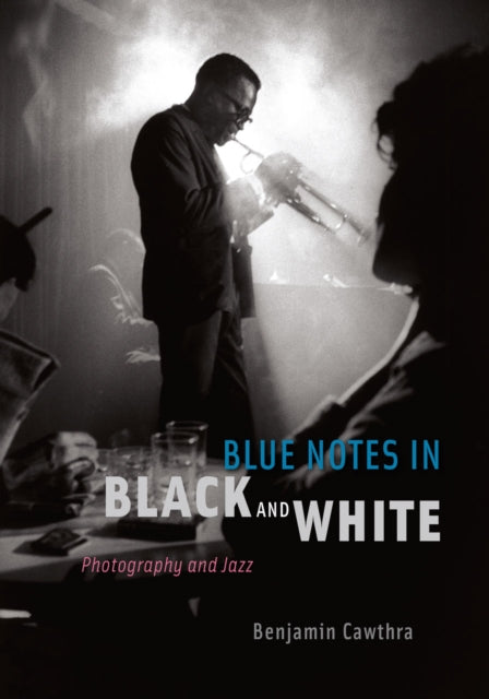 Blue Notes in Black and White: Photography and Jazz