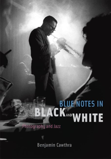 Blue Notes in Black and White: Photography and Jazz