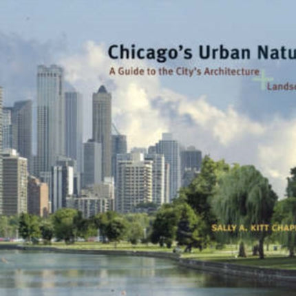 Chicago's Urban Nature: A Guide to the City's Architecture + Landscape