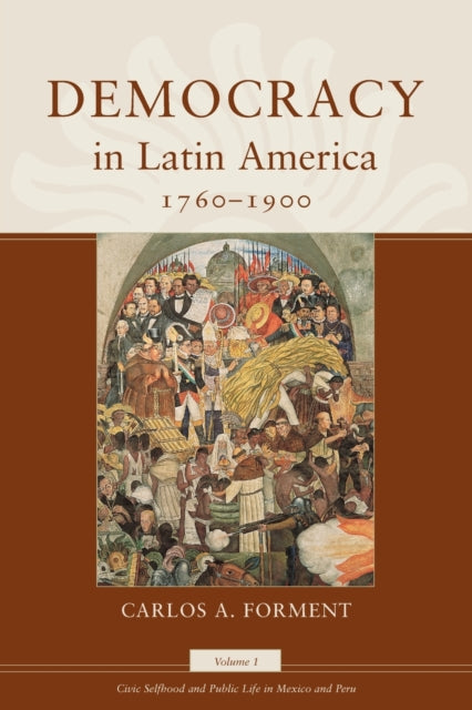 Democracy in Latin America, 1760-1900: Volume 1, Civic Selfhood and Public Life in Mexico and Peru