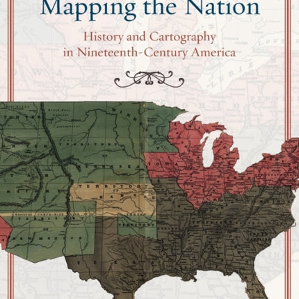 Mapping the Nation – History and Cartography in Nineteenth–Century America