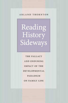 Reading History Sideways: The Fallacy and Enduring Impact of the Developmental Paradigm on Family Life