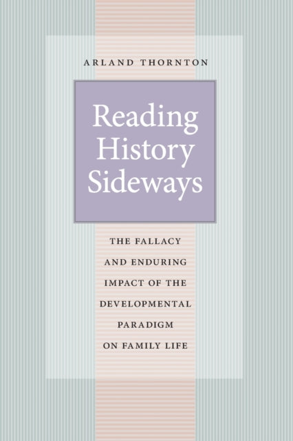 Reading History Sideways: The Fallacy and Enduring Impact of the Developmental Paradigm on Family Life