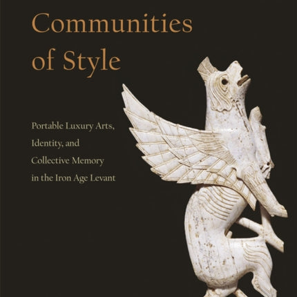 Communities of Style: Portable Luxury Arts, Identity, and Collective Memory in the Iron Age Levant