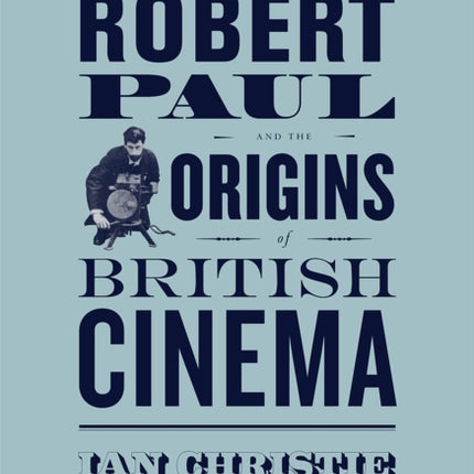 Robert Paul and the Origins of British Cinema