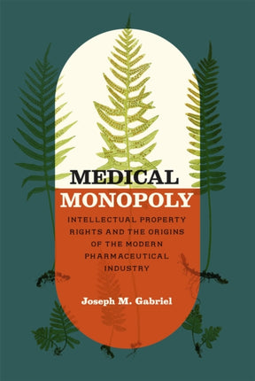 Medical Monopoly  Intellectual Property Rights and the Origins of the Modern Pharmaceutical Industry