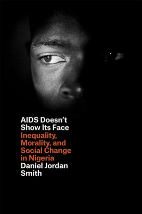 AIDS Doesn't Show Its Face: Inequality, Morality, and Social Change in Nigeria