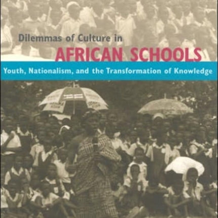 Dilemmas of Culture in African Schools: Youth, Nationalism, and the Transformation of Knowledge