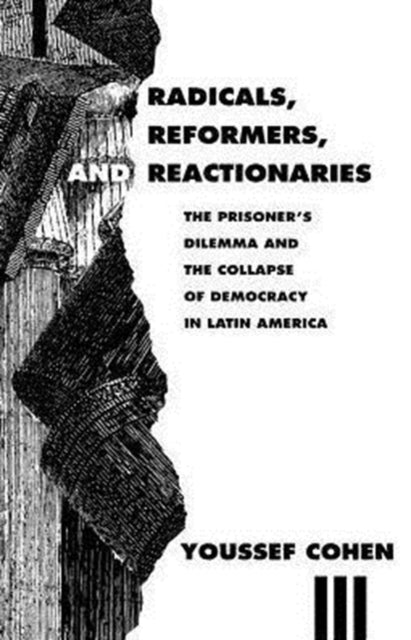 Radicals, Reformers, and Reactionaries: The Prisoner's Dilemma and the Collapse of Democracy in Latin America