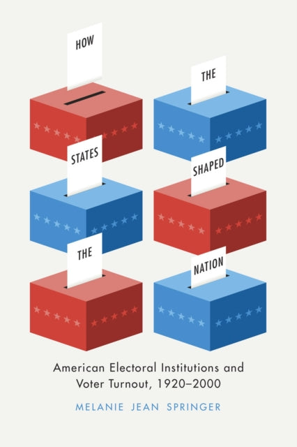 How the States Shaped the Nation: American Electoral Institutions and Voter Turnout, 1920-2000