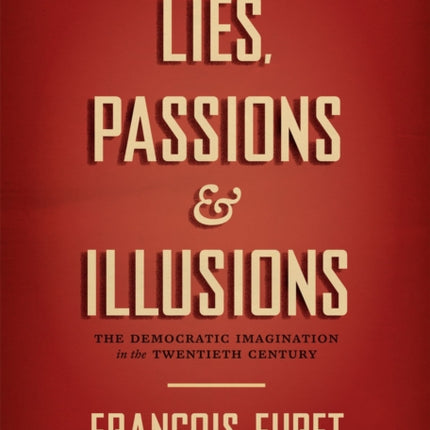 Lies, Passions, and Illusions: The Democratic Imagination in the Twentieth Century