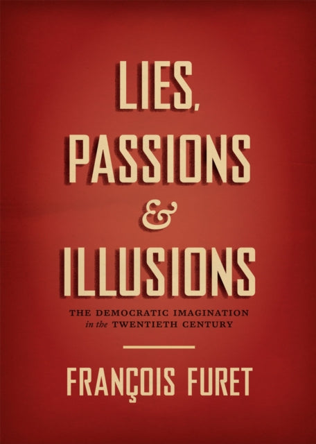 Lies, Passions, and Illusions: The Democratic Imagination in the Twentieth Century