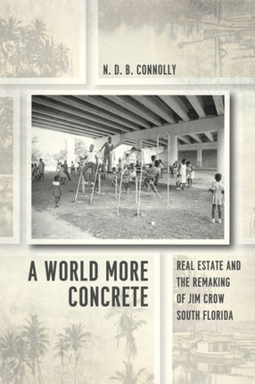 A World More Concrete: Real Estate and the Remaking of Jim Crow South Florida